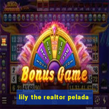 lily the realtor pelada